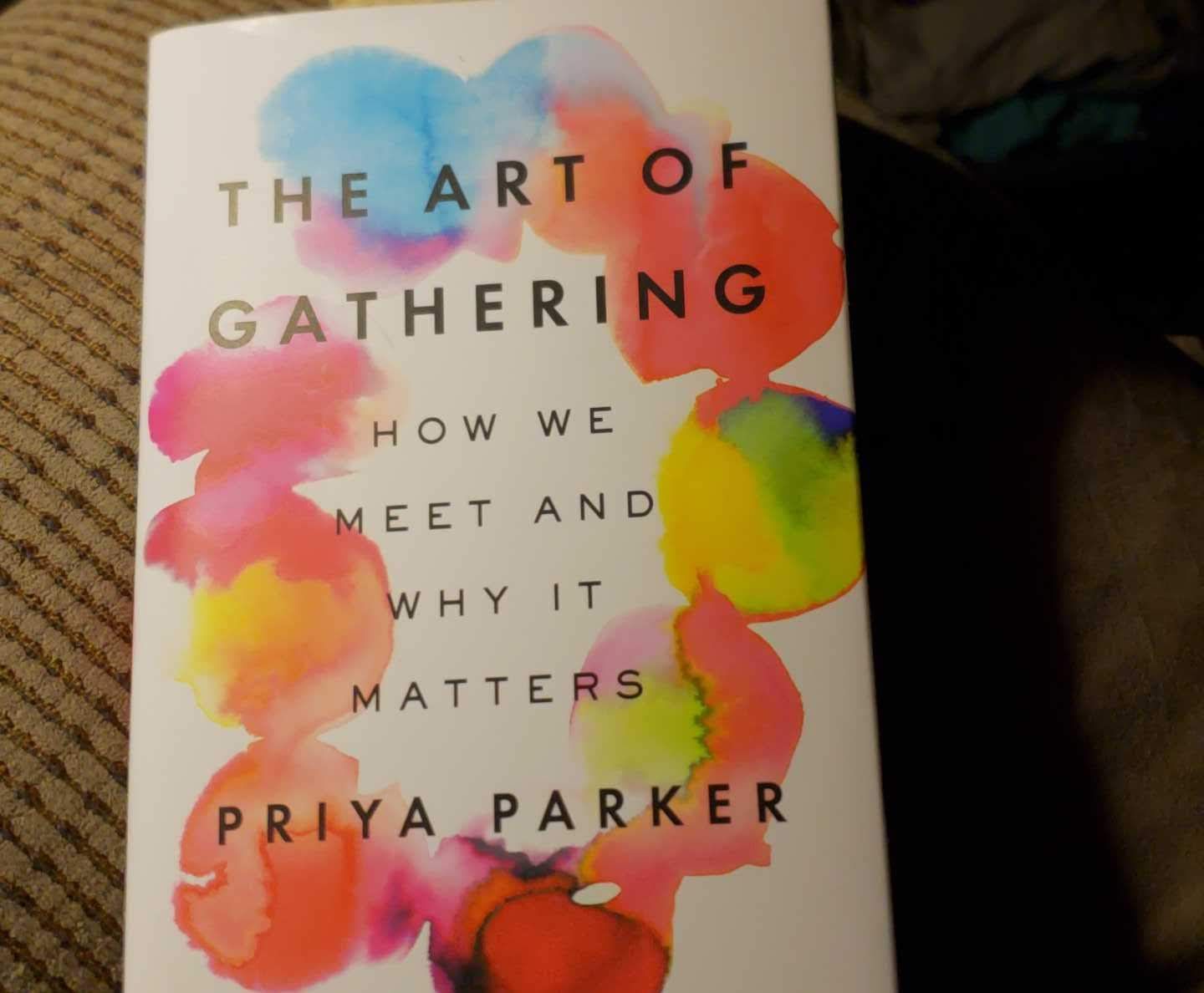 Some notes on Priya Parker's "The Art of Gathering: How and Why it Matters"